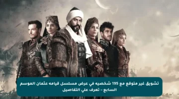 تشويق غير متوقع مع 195 شخصية في عرض مسلسل قيامة عثمان الموسم السابع – تعرف على التفاصيل